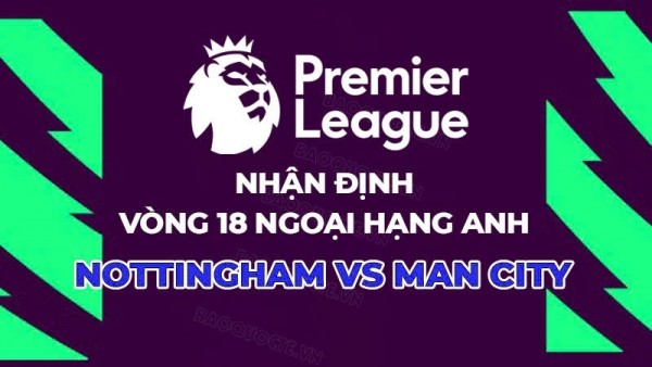 Nhận định, dự đoán tỷ số Nottingham vs Man City, 19h30 ngày 27/12 - Vòng 18 Ngoại hạng Anh