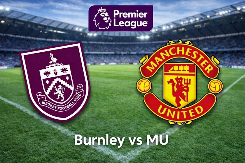 Nhận định, dự đoán tỷ số Burnley vs MU, 03h15 ngày 8/1 - Vòng 21 Ngoại hạng Anh Nhận định, dự đoán tỷ số Burnley vs MU, 03h15 ngày 8/1 - Vòng 21 Ngoại hạng Anh