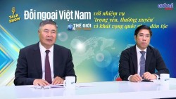 Đối ngoại Việt Nam trong kỷ nguyên mới (phần II): Nắm bắt thời cơ, kiến tạo cơ hội, vươn tầm cao mới