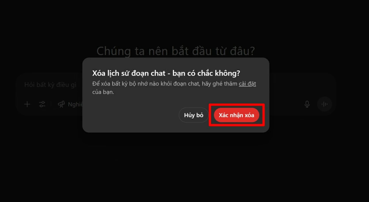 Nhấn Xác nhận để xóa hoàn toàn các đoạn chat trước đó. Nhấn Xác nhận để xóa hoàn toàn các đoạn chat trước đó.