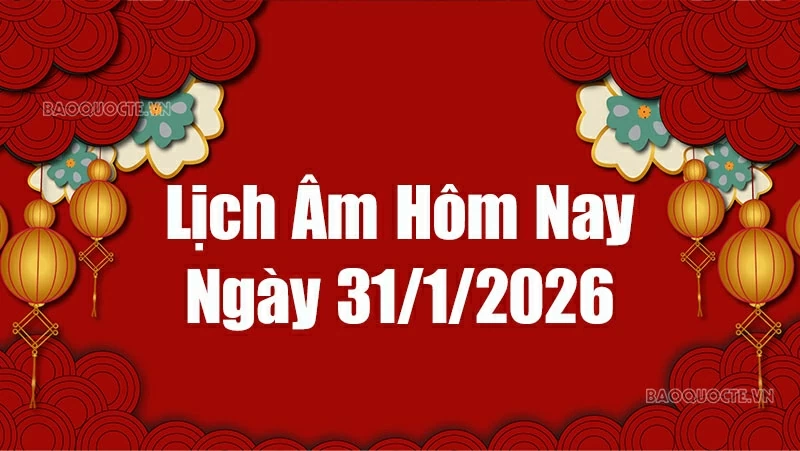 Lịch âm hôm nay 2026: Xem lịch âm 31/1/2026, Lịch vạn niên ngày 31 tháng 1 năm 2026
