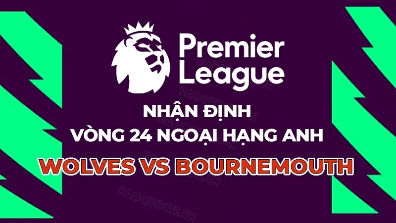 Nhận định, dự đoán trận đấu Wolves vs Bournemouth, 22h00 ngày 31/1 - Vòng 24 Ngoại hạng Anh Nhận định, dự đoán trận đấu Wolves vs Bournemouth, 22h00 ngày 31/1 - Vòng 24 Ngoại hạng Anh