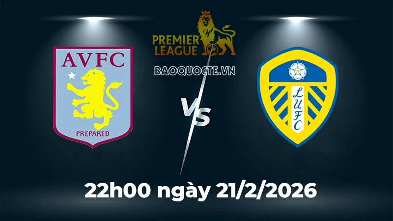 Nhận định, dự đoán trận đấu Aston Villa vs Leeds: Chủ nhà thăng hoa, khách rệu rã Nhận định, dự đoán trận đấu Aston Villa vs Leeds: Chủ nhà thăng hoa, khách rệu rã