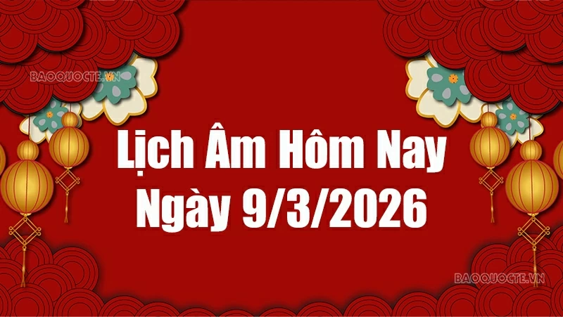 Lịch âm hôm nay 2026: Xem lịch âm 9/3/2026, Lịch vạn niên ngày 9 tháng 3 năm 2026