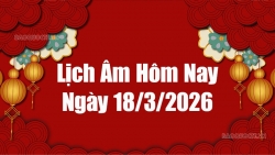 Lịch âm hôm nay 2026: Xem lịch âm 18/3/2026, Lịch vạn niên ngày 18 tháng 3 năm 2026