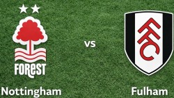 Nhận định, dự đoán tỷ số Nottingham vs Fulham: Cuộc chiến sinh tử