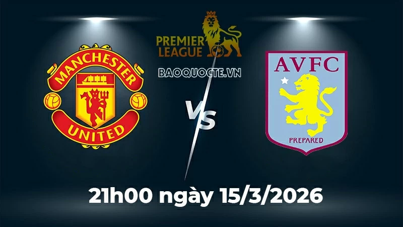 Nhận định, dự đoán trận đấu MU vs Aston Villa: Cuộc chiến top đầu Nhận định, dự đoán trận đấu MU vs Aston Villa: Cuộc chiến top đầu