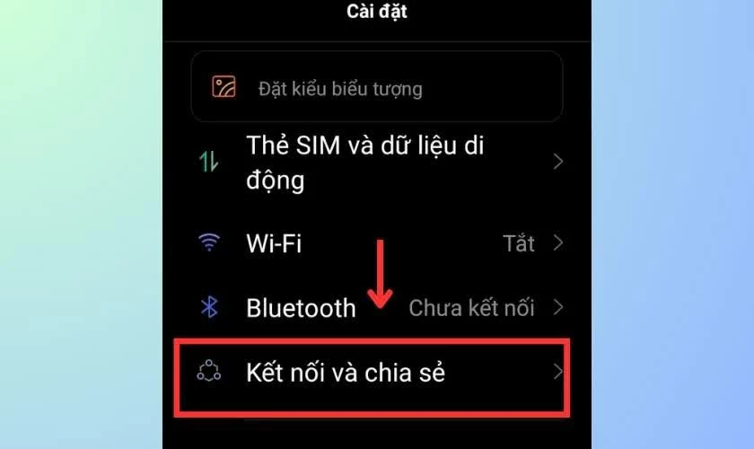 Mở Cài đặt trên điện thoại, sau đó chọn mục Kết nối và chia sẻ.