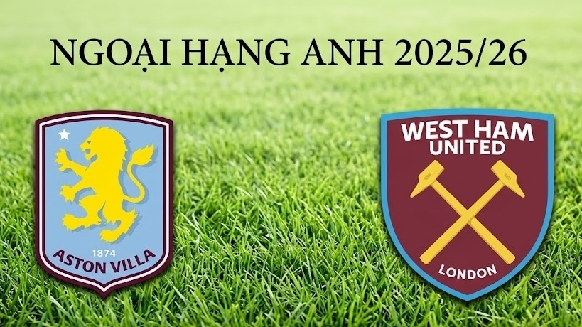Nhận định, dự đoán trận đấu Aston Villa vs West Ham, 21h15 ngày 22/3 - Vòng 31 Ngoại hạng Anh