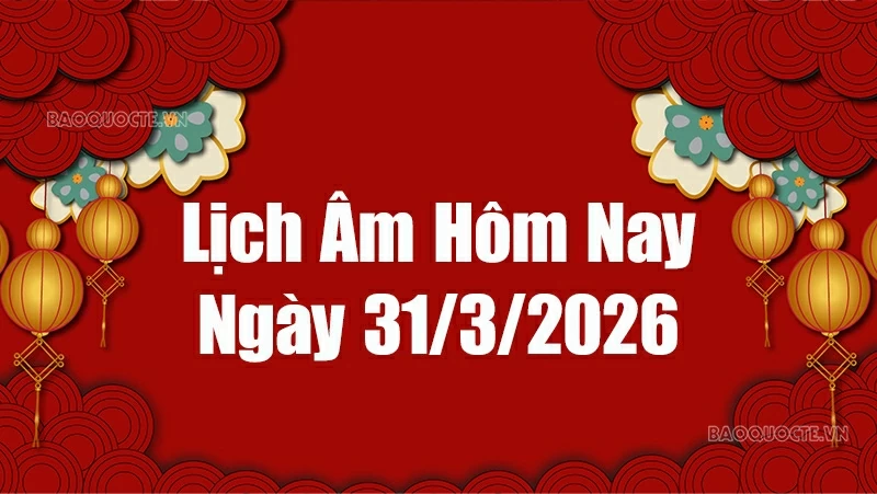 Lịch âm hôm nay 2026: Xem lịch âm 31/3/2026, Lịch vạn niên ngày 31 tháng 3 năm 2026 Lịch âm hôm nay 2026: Xem lịch âm 31/3/2026, Lịch vạn niên ngày 31 tháng 3 năm 2026