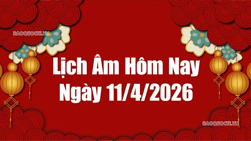 Lịch âm hôm nay 2026: Xem lịch âm 11/4/2026, Lịch vạn niên ngày 11 tháng 4 năm 2026 Lịch âm hôm nay 2026: Xem lịch âm 11/4/2026, Lịch vạn niên ngày 11 tháng 4 năm 2026