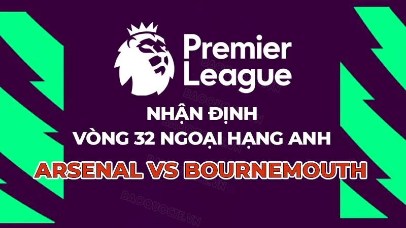 Nhận định, dự đoán trận đấu Arsenal vs Bournemouth: Pháo thủ xây chắc ngôi đầu