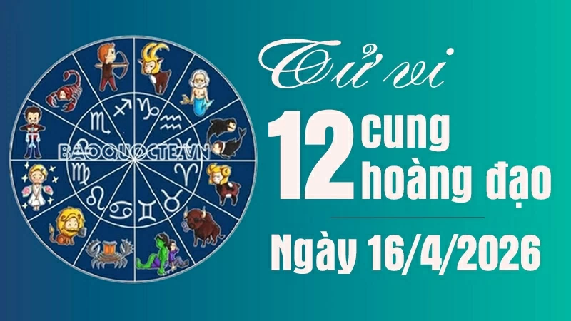 Tử vi 12 cung hoàng đạo Thứ Năm ngày 16/4/2026