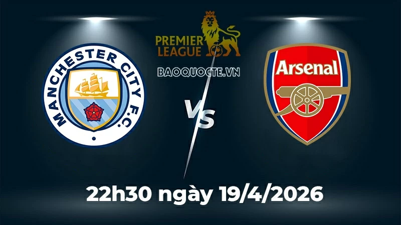 Nhận định, dự đoán trận đấu Man City vs Arsenal: Khúc cua quyết định ngôi vô địch Ngoại hạng Anh