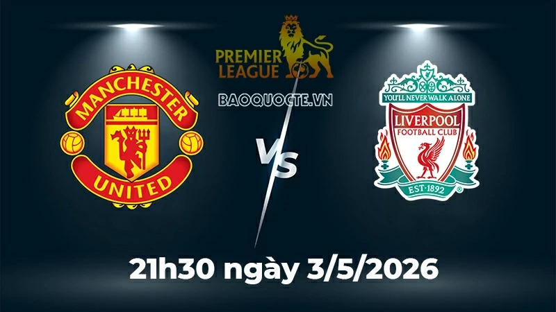 Nhận định, dự đoán trận đấu MU vs Liverpool: 'Derby Đỏ' rực lửa tại Old Trafford