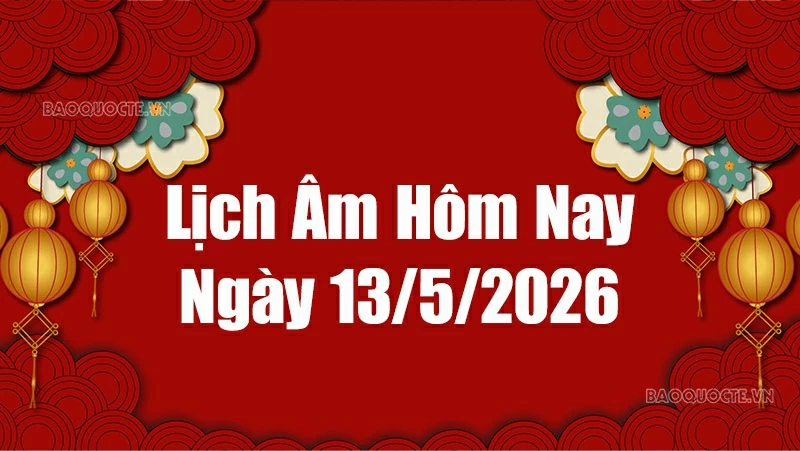 Lịch âm hôm nay 2026: Xem lịch âm 13/5/2026, Lịch vạn niên ngày 13 tháng 5 năm 2026