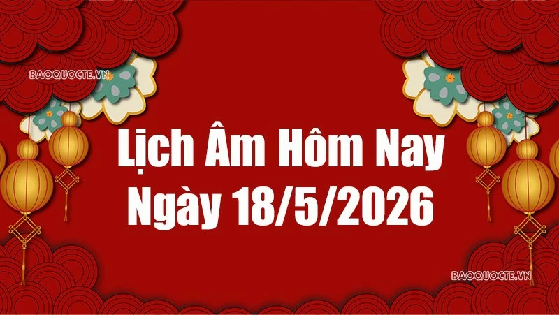 Lịch âm hôm nay 2026: Xem lịch âm 18/5/2026, Lịch vạn niên ngày 18 tháng 5 năm 2026 Lịch âm hôm nay 2026: Xem lịch âm 18/5/2026, Lịch vạn niên ngày 18 tháng 5 năm 2026