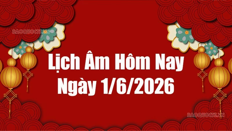 Lịch âm hôm nay 2026: Xem lịch âm 1/6/2026, Lịch vạn niên ngày 1 tháng 6 năm 2026