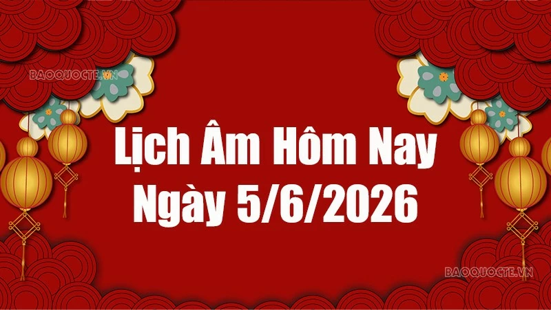Lịch âm hôm nay 2026: Xem lịch âm 45/6/2026, Lịch vạn niên ngày 5 tháng 6 năm 2026