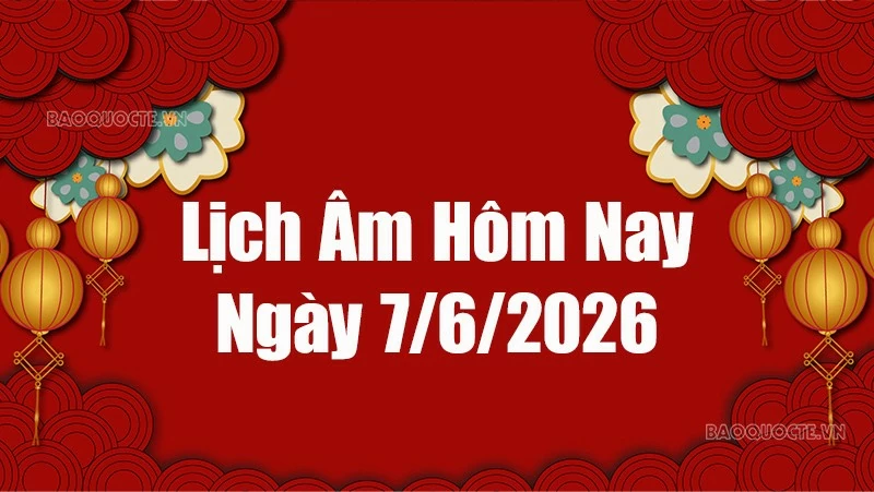 Lịch âm hôm nay 2026: Xem lịch âm 7/6/2026, Lịch vạn niên ngày 7 tháng 6 năm 2026