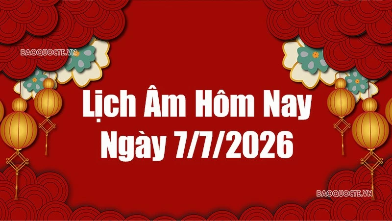 Lịch âm hôm nay 2026: Xem lịch âm 7/7/2026, Lịch vạn niên ngày 7 tháng 7 năm 2026