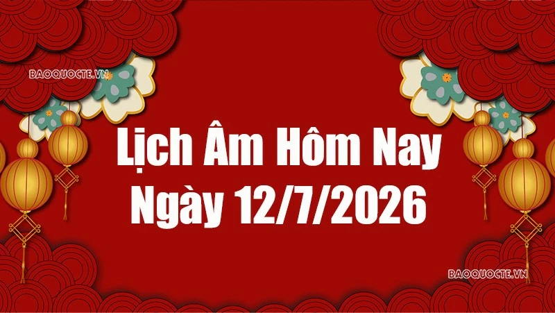 Lịch âm hôm nay 2026: Xem lịch âm 12/7/2026, Lịch vạn niên ngày 12 tháng 7 năm 2026