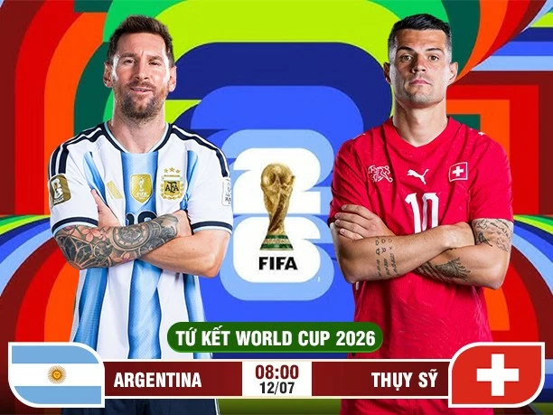 Tứ kết World Cup 2026 Argentina gặp Thụy Sỹ: Liệu có thể lật đổ cái bóng bất bại?