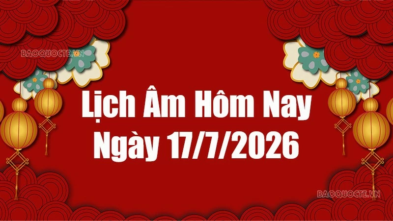 Lịch âm hôm nay 2026: Xem lịch âm 17/7/2026, Lịch vạn niên ngày 17 tháng 7 năm 2026