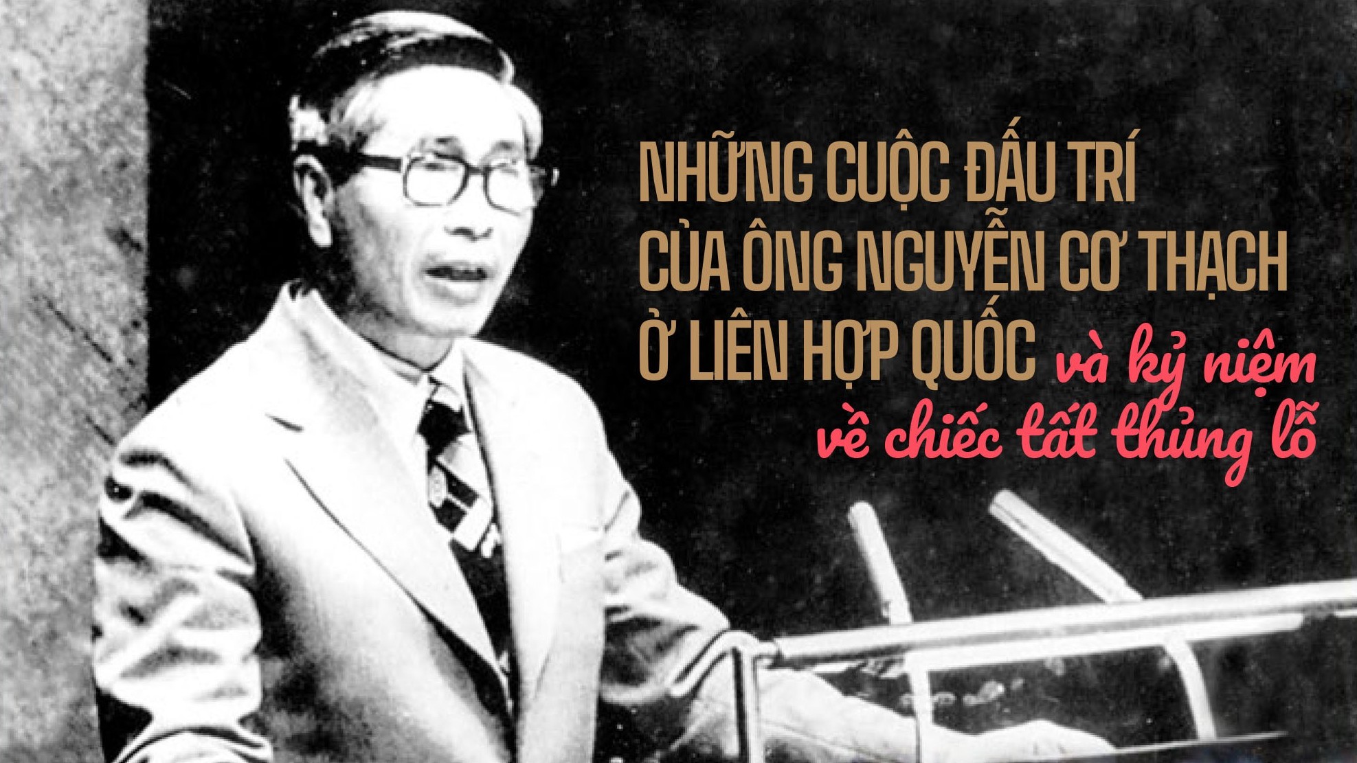 chuyen dai su nhung cuoc dau tri cua ong nguyen co thach o lien hop quoc va ky niem ve chiec tat thung lo