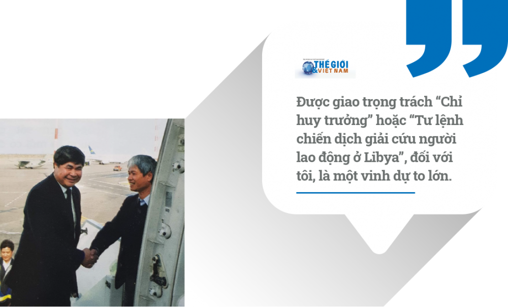 NHÀ NGOẠI GIAO KỂ CHUYỆN. Kỷ niệm 10 năm chiến dịch giải cứu lao động Việt Nam tại Libya và những câu chuyện chưa kể (Kỳ I)