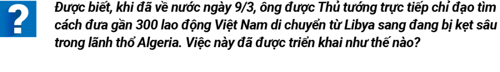 NHÀ NGOẠI GIAO KỂ CHUYỆN. Kỷ niệm 10 năm chiến dịch giải cứu lao động Việt Nam tại Libya và những câu chuyện chưa kể (Kỳ cuối)