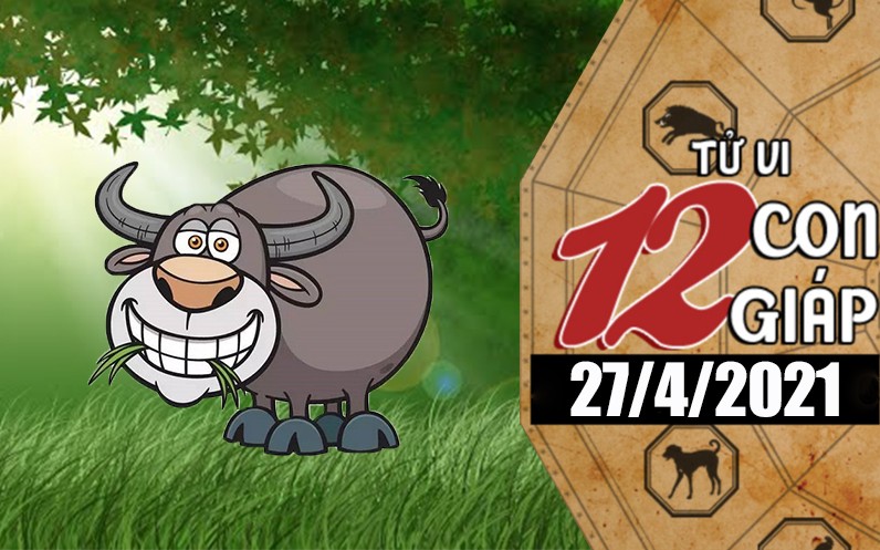 Tử vi hôm nay cua 12 con giáp 27/4/2021 - Tuổi Sửu tài lộc rộng mở.