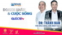 Doanh nhân và Cuộc sống số 16/2022: Doanh nhân Phạm Thành Nam - Tôi hài lòng với hiện tại!