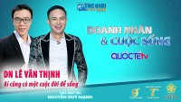 Doanh nhân và Cuộc sống số 23/2022: Doanh nhân Lê Văn Thịnh - Ai cũng có một cuộc đời để sống!