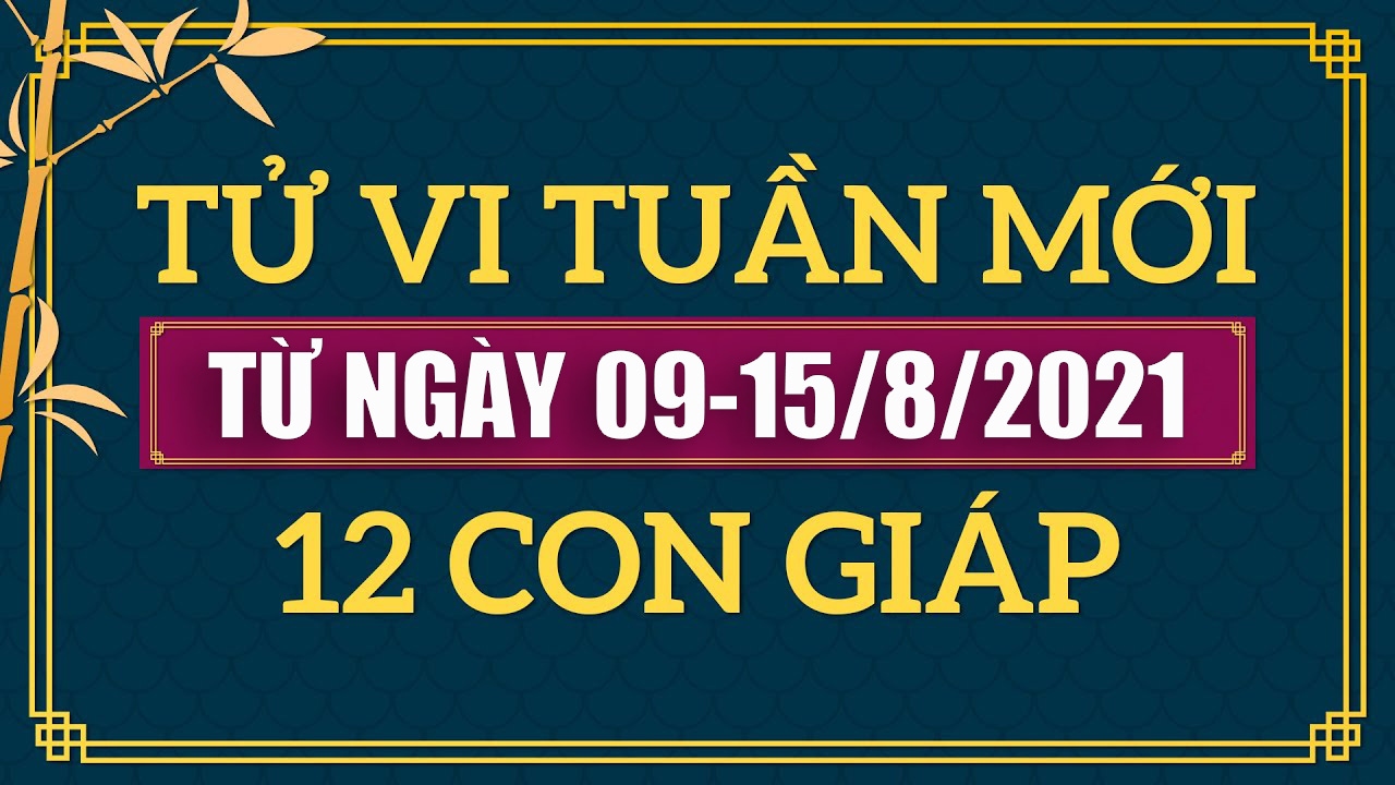 Tử vi tuần mới - xem tử vi tuần mới 12 con giáp từ ngày 9/8 đến 15/8/2021