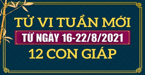 Tử vi tuần mới - xem tử vi tuần mới 12 con giáp từ ngày 16/8 đến 22/8/2021