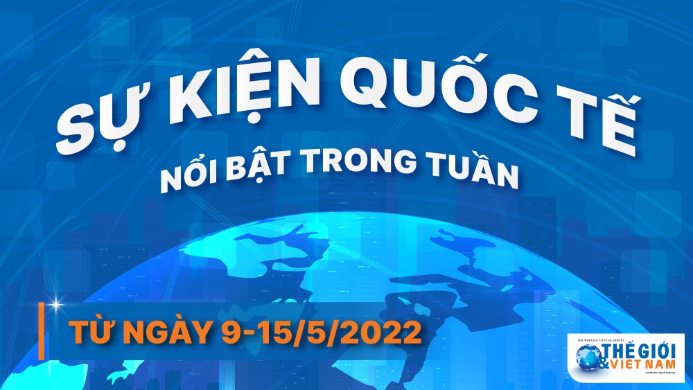 Dự kiến các sự kiện quốc tế nổi bật tuần từ ngày 9-15/5. (Nguồn: Báo TG&VN)