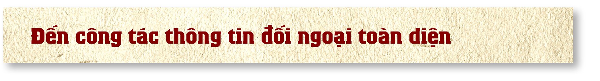 Thông tin đối ngoại - hành trình từ biết, hiểu đến tin yêu