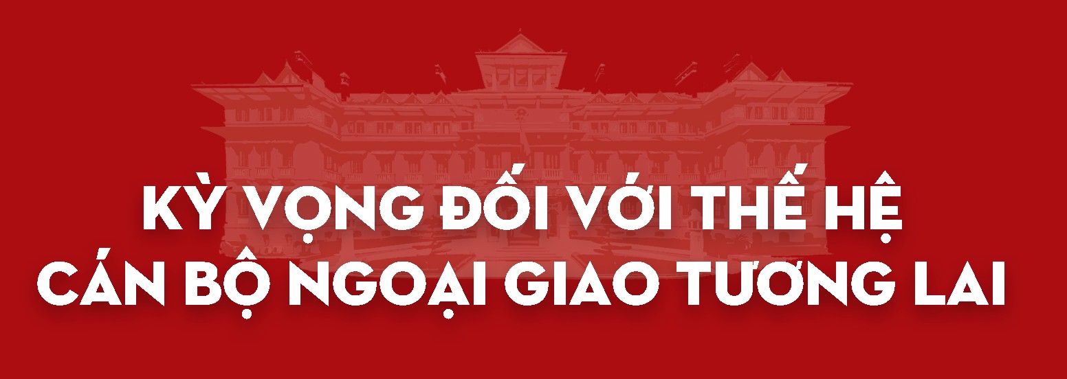 Hướng tới nền ngoại giao toàn diện, hiện đại và những kỳ vọng đối với cán bộ ngoại giao tương lai