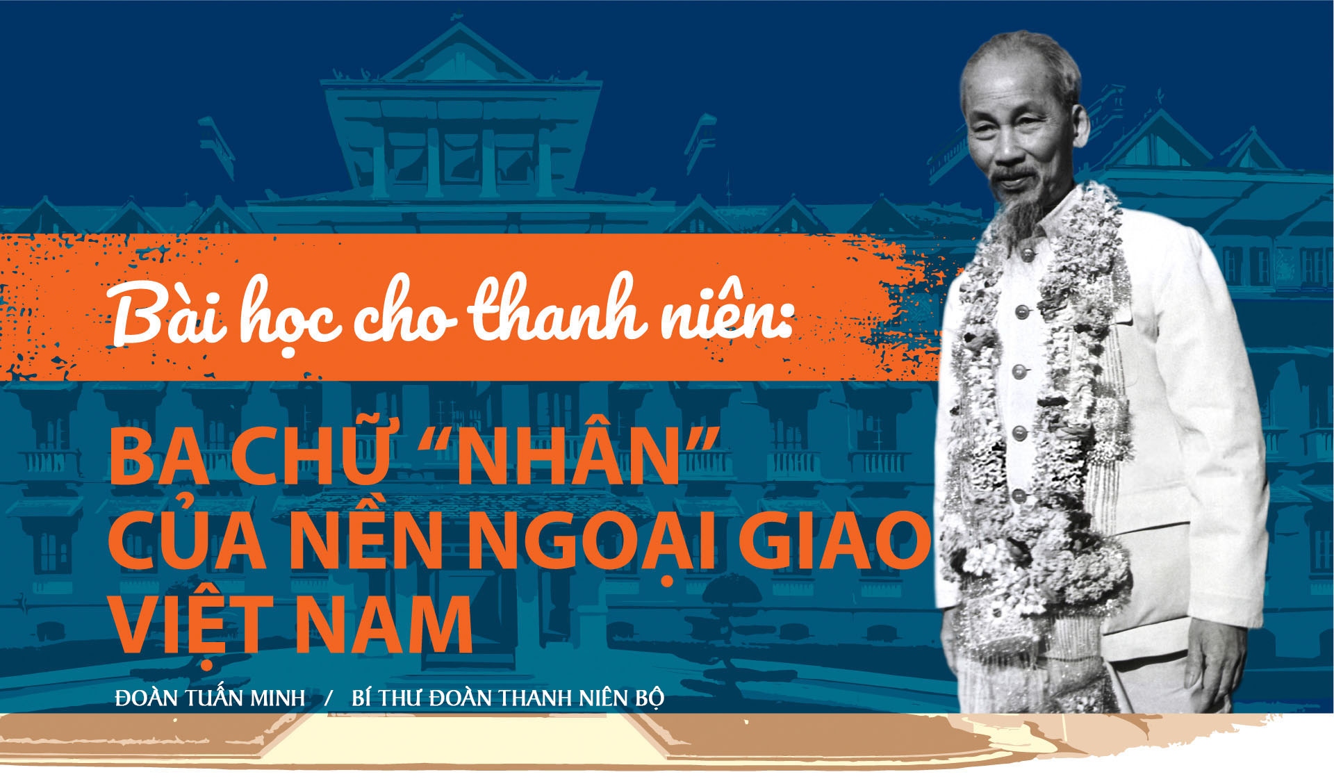 Bài học cho thanh niên: Ba chữ “Nhân” của nền ngoại giao Việt Nam