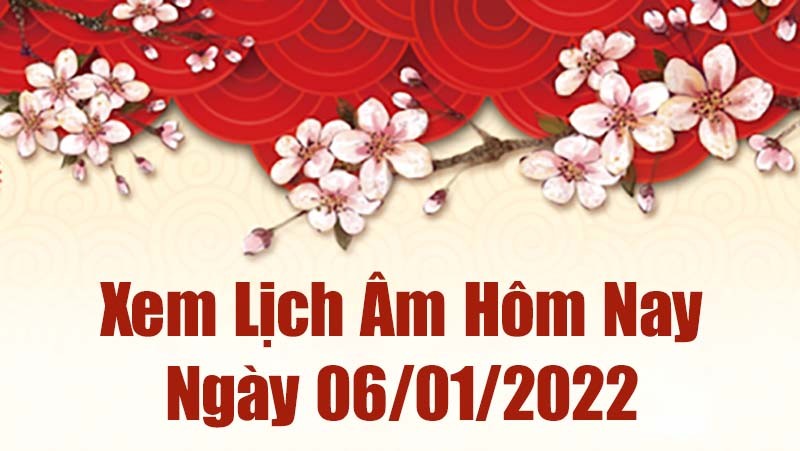 Lịch âm 6/1, âm lịch hôm nay Thứ Năm ngày 6/1/2022 tốt hay xấu?