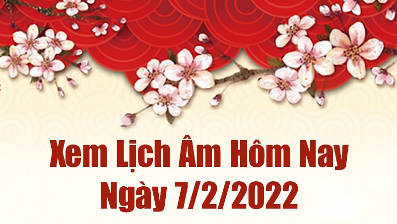 Lịch âm 7/2, âm lịch hôm nay Thứ Hai ngày 7/2/2022 tốt hay xấu?