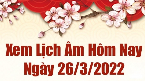 Lịch âm 26/3, xem âm lịch hôm nay Thứ Bảy ngày 26/3/2022 tốt hay xấu? Lịch vạn niên 26/3/2022