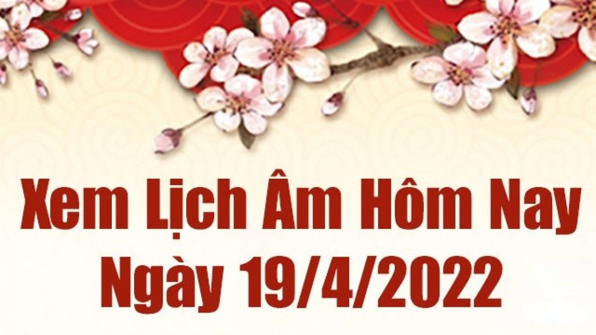 Lịch âm 19/4, xem âm lịch hôm nay Thứ Ba ngày 19/4/2022 ngày …