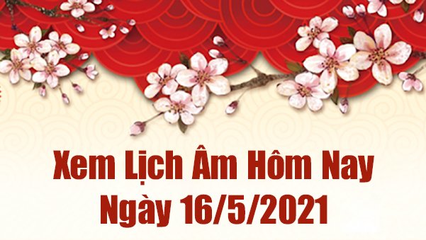 Lịch Âm 16/5 – Âm Lịch Hôm Nay 16/5 – Xem Âm Lịch Hôm Nay Ngày 16/5/2021 Chính Xác Nhất - Lịch Vạn Niên 16/05/2021 Lịch Âm 16/5 – Âm Lịch Hôm Nay 16/5 – Xem Âm Lịch Hôm Nay Ngày 16/5/2021 Chính Xác Nhất - Lịch Vạn Niên 16/05/2021