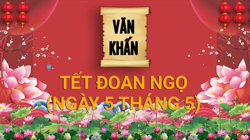 Văn khấn mùng 5 tháng 5 năm Nhâm Dần, bài cúng Tết Đoan ngọ đơn giản và chuẩn nhất