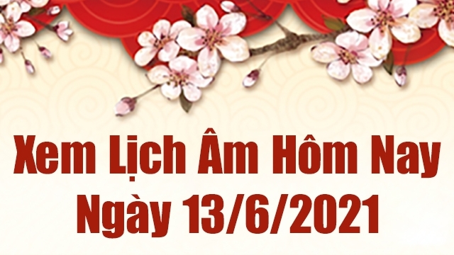 Lịch âm 13/6 - Xem âm lịch hôm nay Chủ nhật 13/6/2021 chính xác nhất