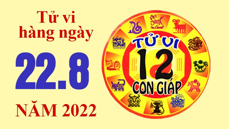Tử vi hôm nay, xem tử vi 12 con giáp ngày 22/8/2022: