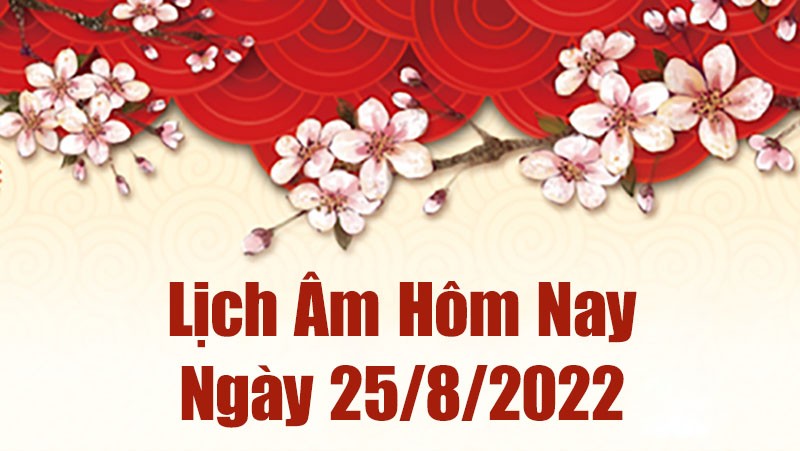 Lịch âm 25/8, xem âm lịch hôm nay Thứ 5 ngày 25/8/2022 là ngày tốt hay xấu? Lịch vạn niên 25/8/2022