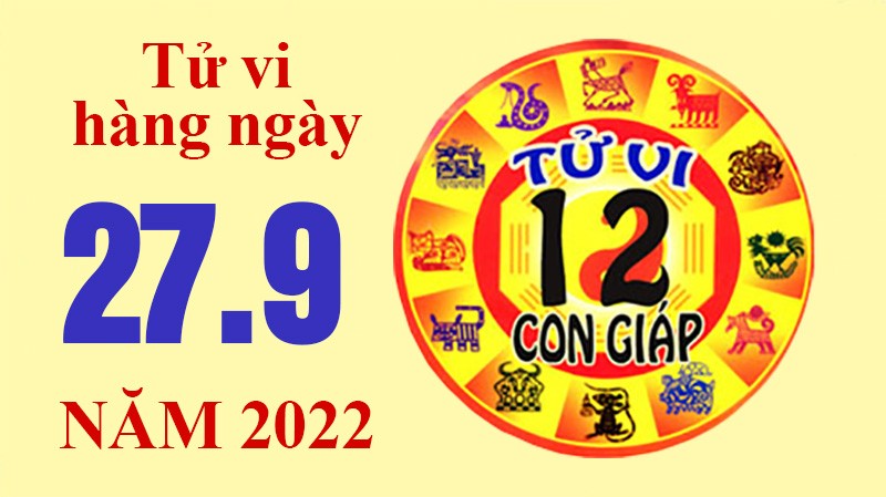 Tử vi hôm nay, xem tử vi 12 con giáp ngày 27/9/2022: